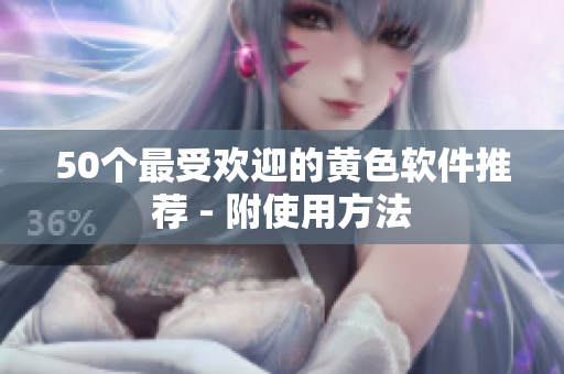 50个最受欢迎的黄色软件推荐 - 附使用方法