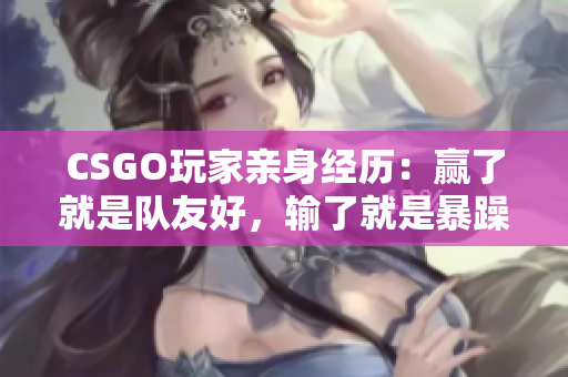 CSGO玩家亲身经历：赢了就是队友好，输了就是暴躁老阿姨