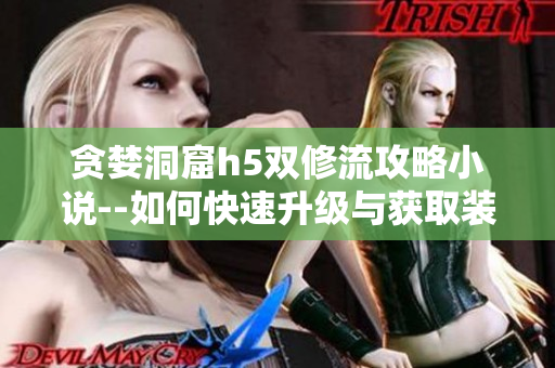 贪婪洞窟h5双修流攻略小说--如何快速升级与获取装备