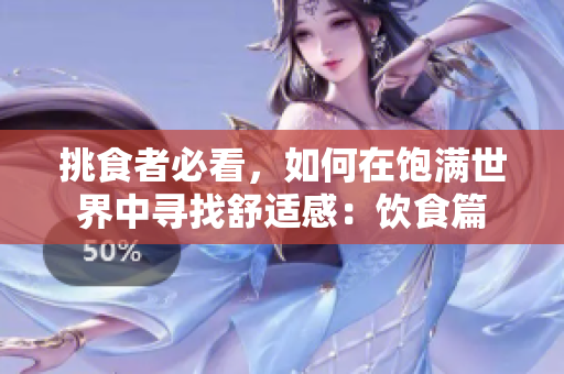挑食者必看，如何在饱满世界中寻找舒适感：饮食篇