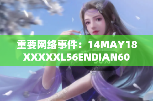重要网络事件：14MAY18XXXXXL56ENDIAN60