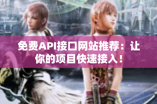 免费API接口网站推荐：让你的项目快速接入！