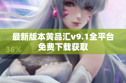 最新版本黄品汇v9.1全平台免费下载获取