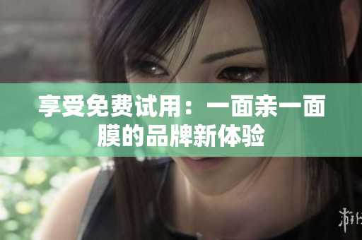 享受免费试用：一面亲一面膜的品牌新体验