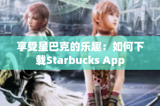 享受星巴克的乐趣：如何下载Starbucks App