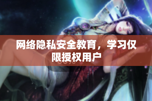 网络隐私安全教育，学习仅限授权用户