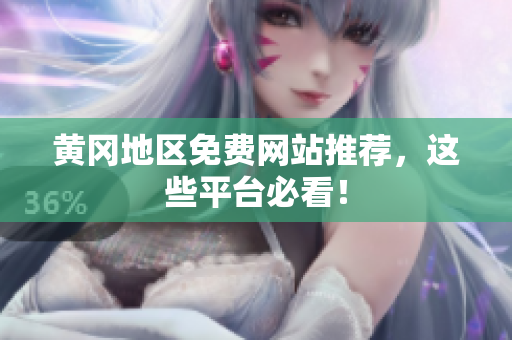 黄冈地区免费网站推荐，这些平台必看！