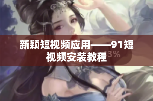 新颖短视频应用——9.1短视频安装教程