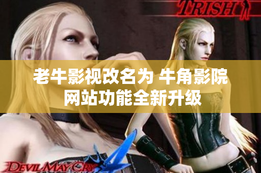 老牛影视改名为 牛角影院 网站功能全新升级