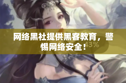网络黑社提供黑客教育，警惕网络安全！