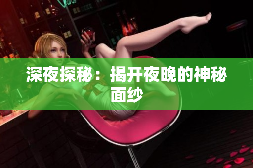 深夜探秘：揭开夜晚的神秘面纱