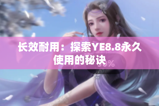 长效耐用：探索YE8.8永久使用的秘诀