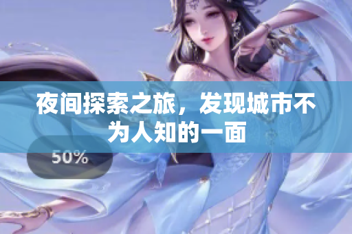 夜间探索之旅，发现城市不为人知的一面