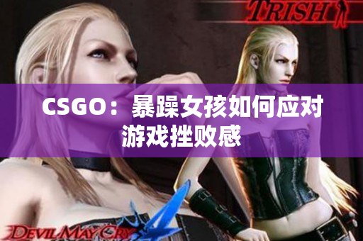 CSGO：暴躁女孩如何应对游戏挫败感