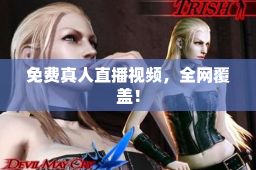 免费真人直播视频，全网覆盖！