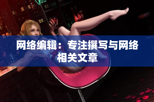网络编辑：专注撰写与网络相关文章