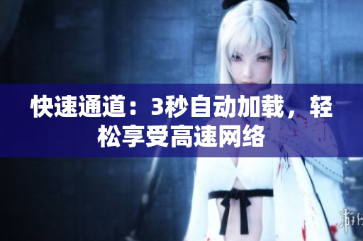 快速通道：3秒自动加载，轻松享受高速网络