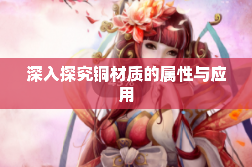 深入探究铜材质的属性与应用