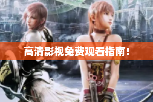高清影视免费观看指南！