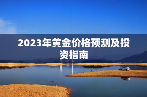 2023年黄金价格预测及投资指南