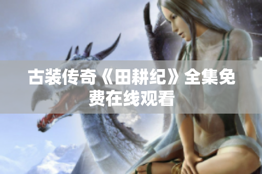 古装传奇《田耕纪》全集免费在线观看