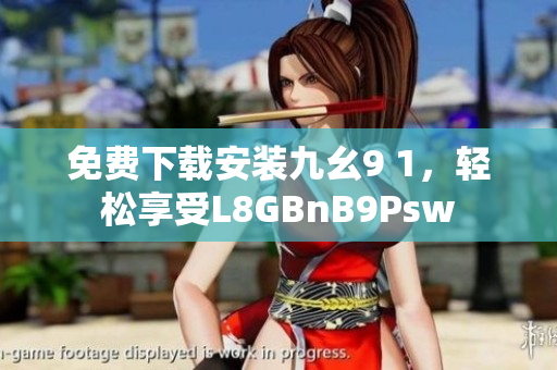 免费下载安装九幺9 1，轻松享受L8GBnB9Psw