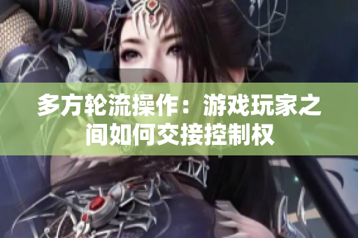 多方轮流操作：游戏玩家之间如何交接控制权