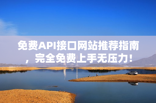 免费API接口网站推荐指南，完全免费上手无压力！