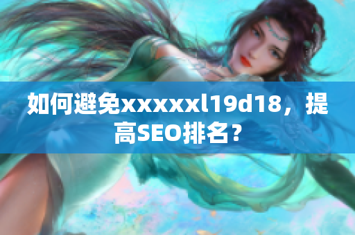 如何避免xxxxxl19d18，提高SEO排名？