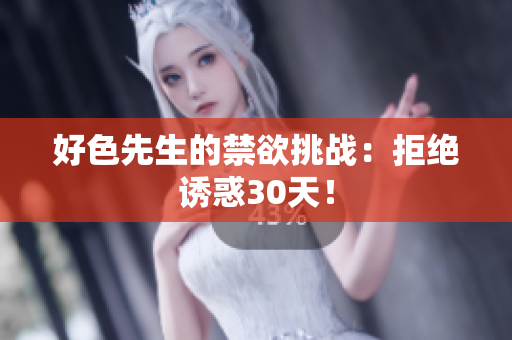 好色先生的禁欲挑战：拒绝诱惑30天！