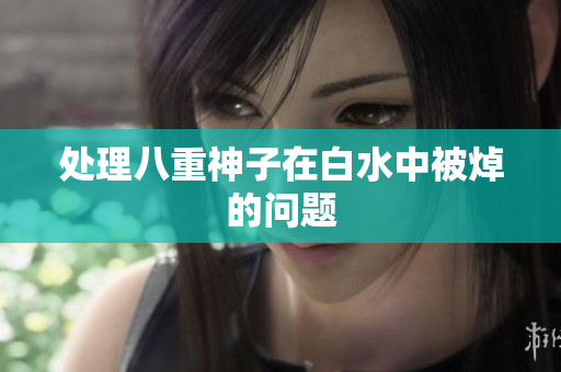 处理八重神子在白水中被焯的问题