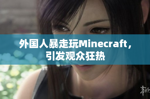 外国人暴走玩Minecraft，引发观众狂热