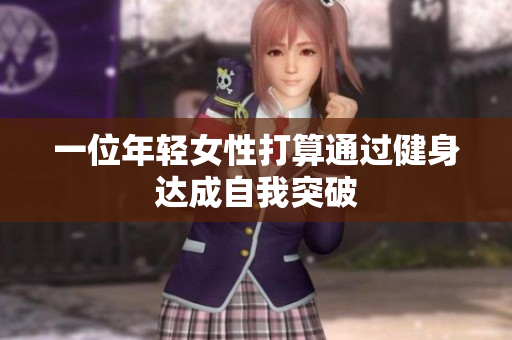 一位年轻女性打算通过健身达成自我突破