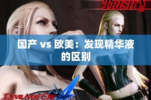 国产 vs 欧美：发现精华液的区别