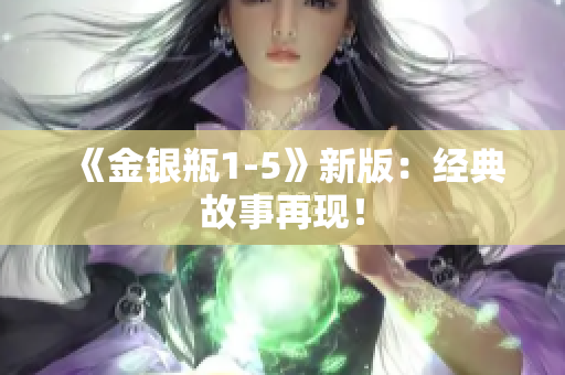 《金银瓶1-5》新版：经典故事再现！