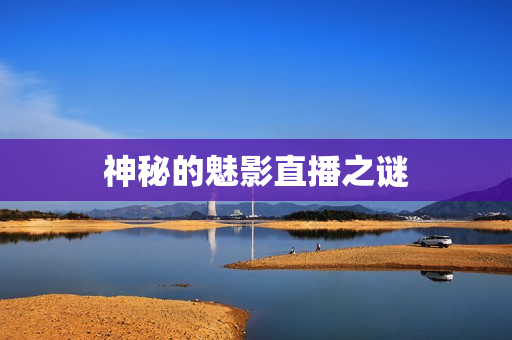 神秘的魅影直播之谜