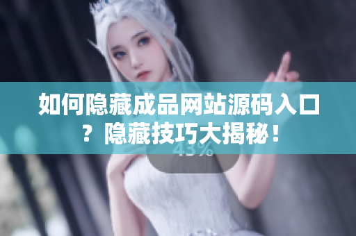 如何隐藏成品网站源码入口？隐藏技巧大揭秘！