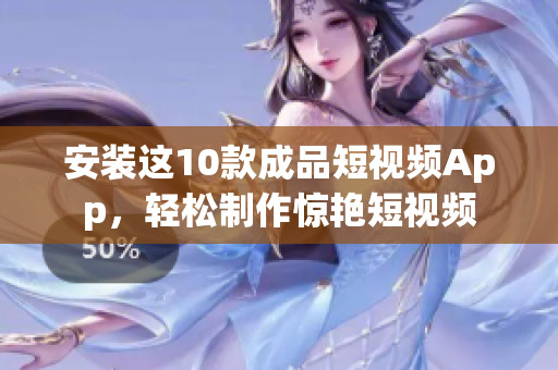 安装这10款成品短视频App，轻松制作惊艳短视频