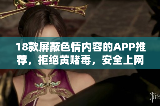 18款屏蔽色情内容的APP推荐，拒绝黄赌毒，安全上网