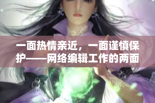 一面热情亲近，一面谨慎保护——网络编辑工作的两面性