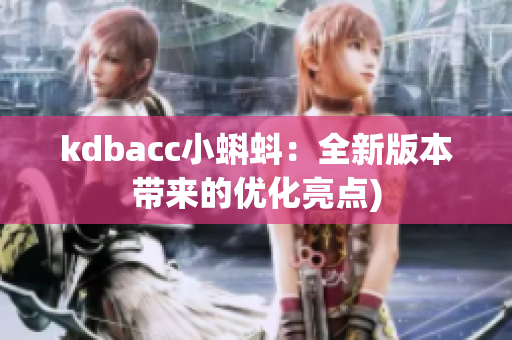 kdbacc小蝌蚪：全新版本带来的优化亮点)