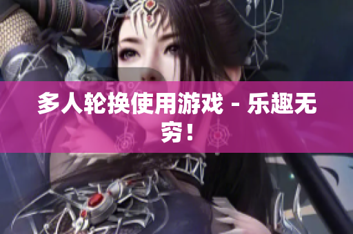 多人轮换使用游戏 - 乐趣无穷！