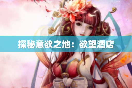 探秘意欲之地：欲望酒店