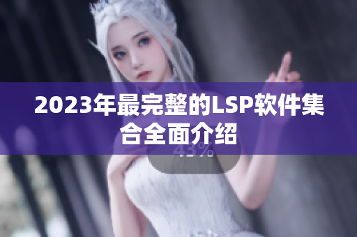 2023年最完整的LSP软件集合全面介绍