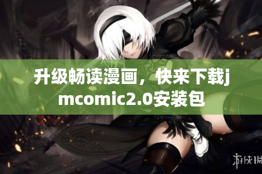 升级畅读漫画，快来下载jmcomic2.0安装包