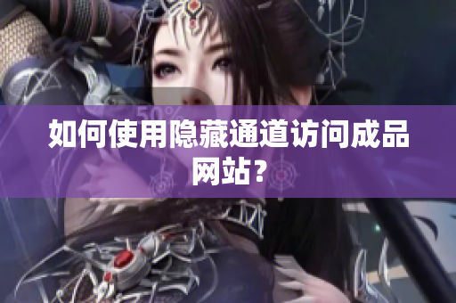 如何使用隐藏通道访问成品网站？