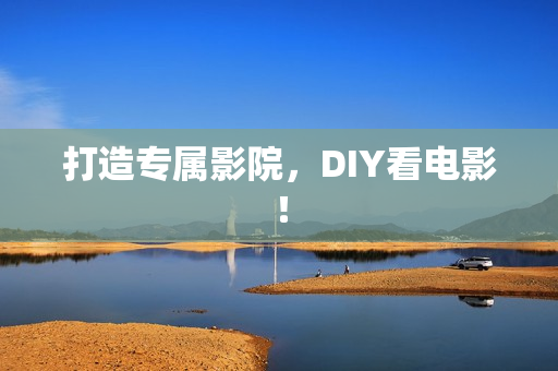 打造专属影院，DIY看电影！