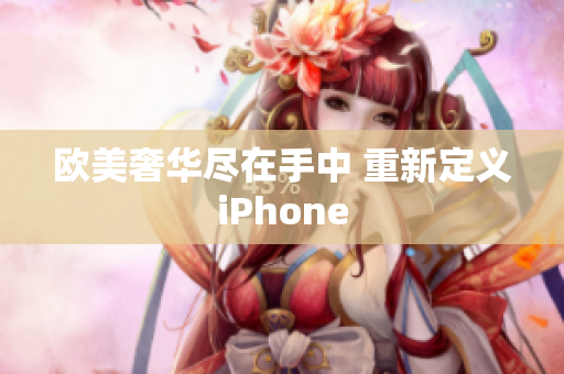 欧美奢华尽在手中 重新定义iPhone