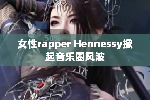 女性rapper Hennessy掀起音乐圈风波