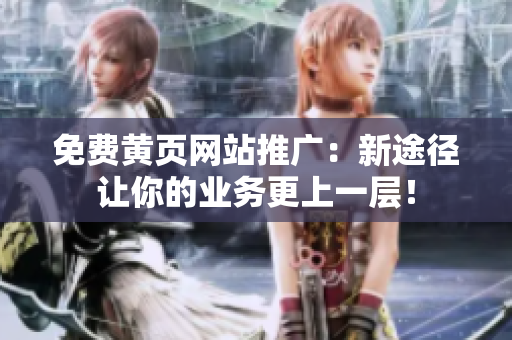 免费黄页网站推广：新途径让你的业务更上一层！